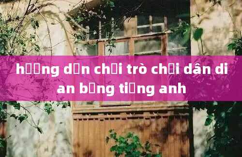 hướng dẫn chơi trò chơi dân dian bằng tiếng anh