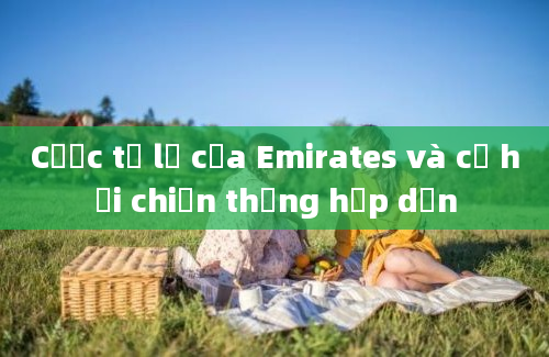 Cược tỷ lệ của Emirates và cơ hội chiến thắng hấp dẫn