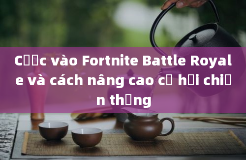 Cược vào Fortnite Battle Royale và cách nâng cao cơ hội chiến thắng