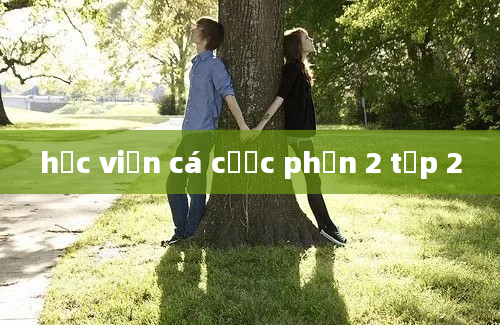 học viện cá cược phần 2 tập 2