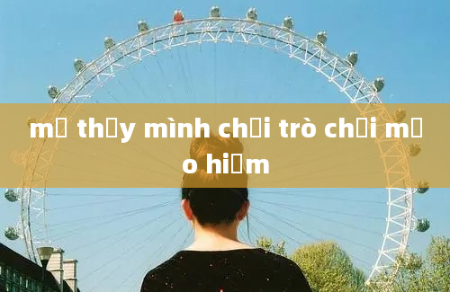 mơ thấy mình chơi trò chơi mạo hiểm