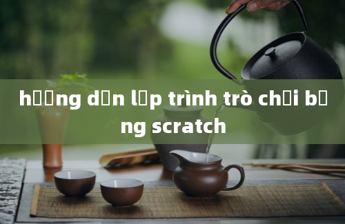 hướng dẫn lập trình trò chơi bằng scratch