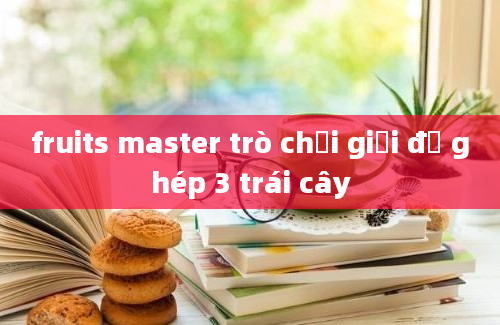 fruits master trò chơi giải đố ghép 3 trái cây