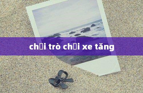 chơi trò chơi xe tăng