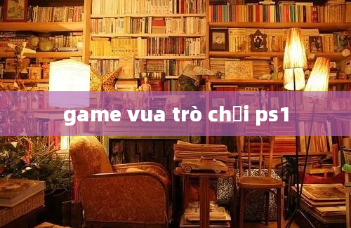 game vua trò chơi ps1