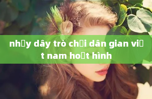 nhảy dây trò chơi dân gian việt nam hoạt hình