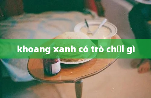 khoang xanh có trò chơi gì