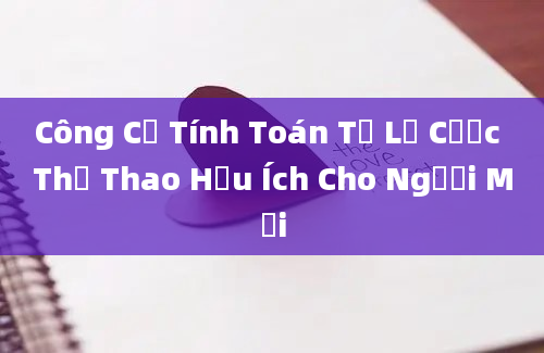 Công Cụ Tính Toán Tỷ Lệ Cược Thể Thao Hữu Ích Cho Người Mới