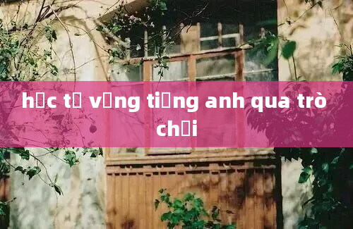 học từ vựng tiếng anh qua trò chơi