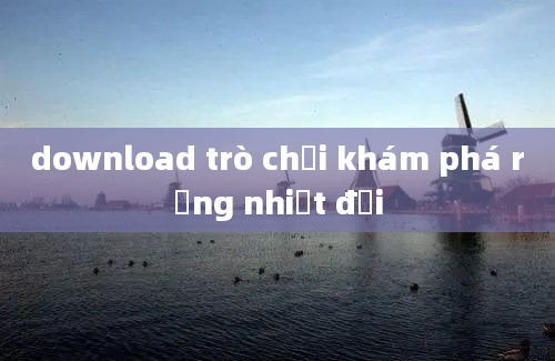 download trò chơi khám phá rừng nhiệt đới