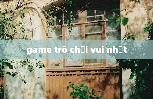 game trò chơi vui nhất