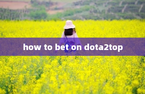 how to bet on dota2top