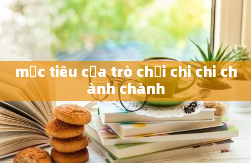 mục tiêu của trò chơi chi chi chành chành