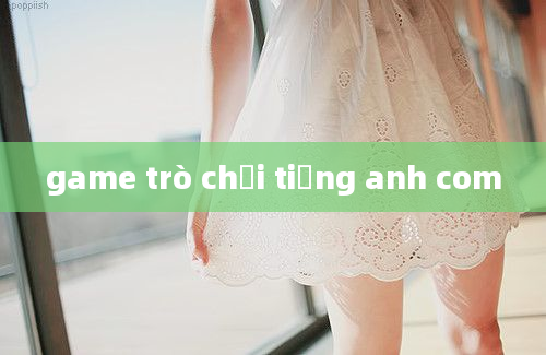 game trò chơi tiếng anh com