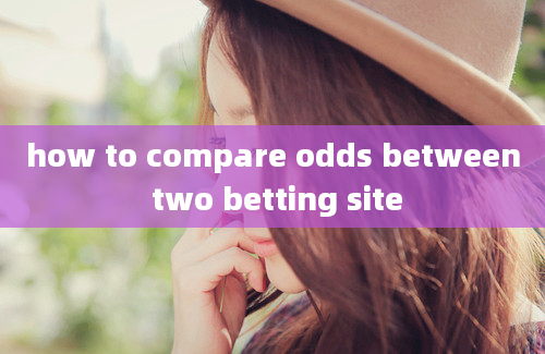 how to compare odds between two betting site