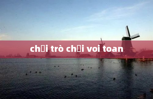 chơi trò chơi voi toan