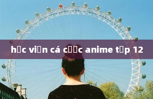 học viện cá cược anime tập 12