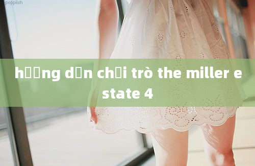 hướng dẫn chơi trò the miller estate 4