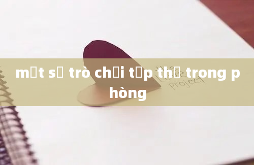 một số trò chơi tập thể trong phòng