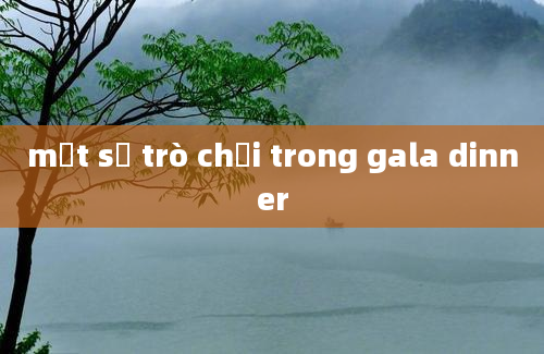 một số trò chơi trong gala dinner