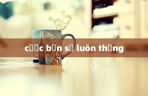 cược bạn sẽ luôn thắng