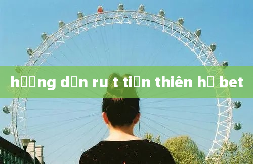 hướng dẫn ru t tiền thiên hạ bet