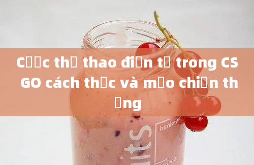 Cược thể thao điện tử trong CS GO cách thức và mẹo chiến thắng