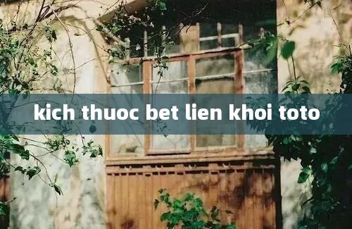 kich thuoc bet lien khoi toto