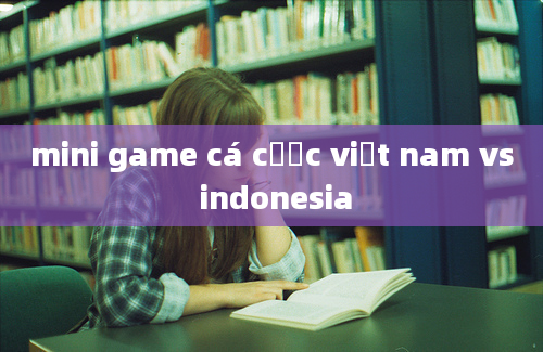 mini game cá cược việt nam vs indonesia