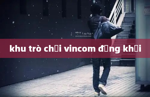 khu trò chơi vincom đồng khởi