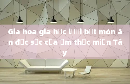 Gia hoa gia hạc lưỡi bệt món ăn đặc sắc của ẩm thực miền Tây