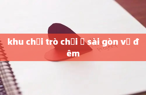 khu chơi trò chơi ở sài gòn về đêm