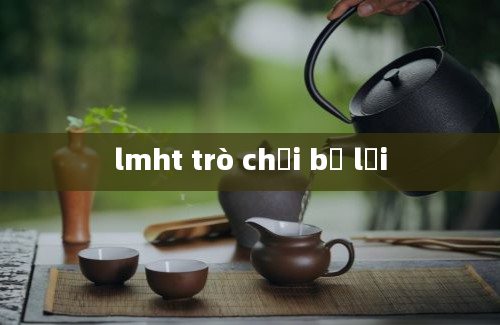 lmht trò chơi bị lỗi