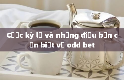 Cược kỳ lạ và những điều bạn cần biết về odd bet