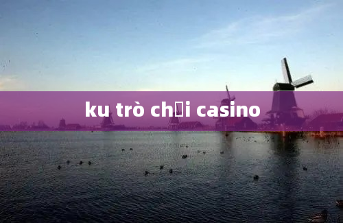 ku trò chơi casino