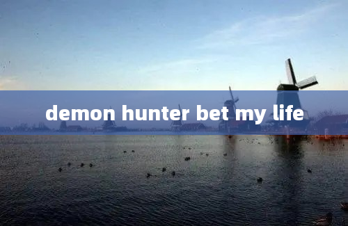 demon hunter bet my life