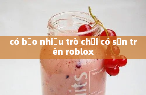 có bảo nhiều trò chơi có sẵn trên roblox