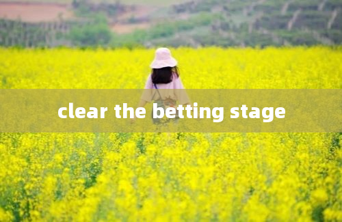 clear the betting stage