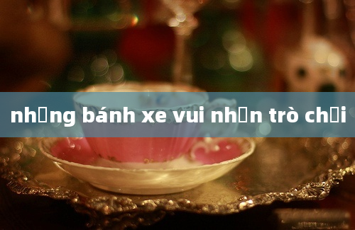 những bánh xe vui nhộn trò chơi