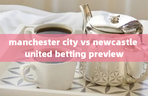 manchester city vs newcastle united betting preview