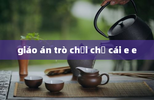 giáo án trò chơi chữ cái e e