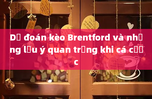 Dự đoán kèo Brentford và những lưu ý quan trọng khi cá cược