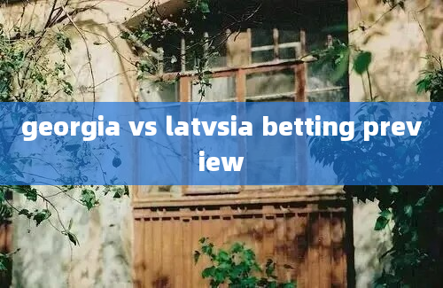 georgia vs latvsia betting preview