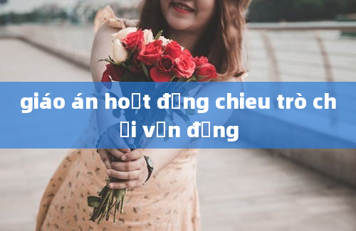 giáo án hoạt động chieu trò chơi vận động