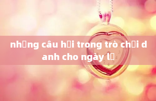 những câu hỏi trong trò chơi danh cho ngày lễ