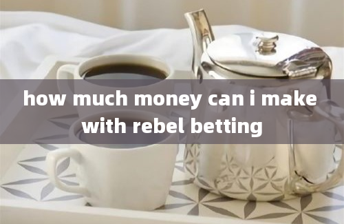 how much money can i make with rebel betting