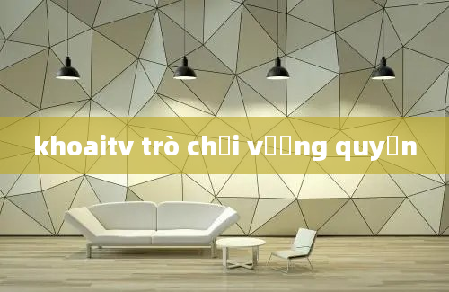 khoaitv trò chơi vương quyền