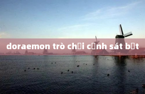 doraemon trò chơi cảnh sát bắt