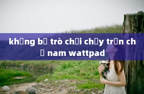 khủng bố trò chơi chạy trốn chỉ nam wattpad