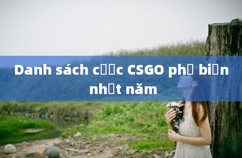 Danh sách cược CSGO phổ biến nhất năm